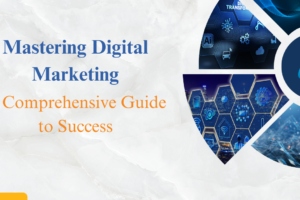 Mastering Digital Marketing A Comprehensive Guide to Success